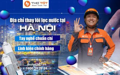 Địa chỉ thay lõi lọc nước tại Hà Nội – Hỏa tốc, chính hãng